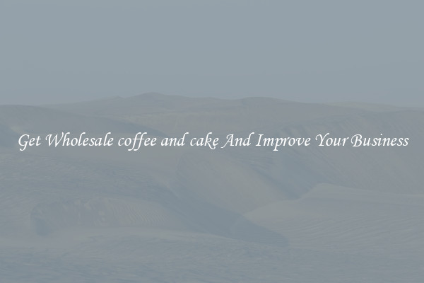 Get Wholesale coffee and cake And Improve Your Business
