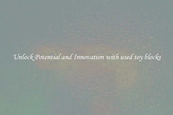 Unlock Potential and Innovation with used toy blocks