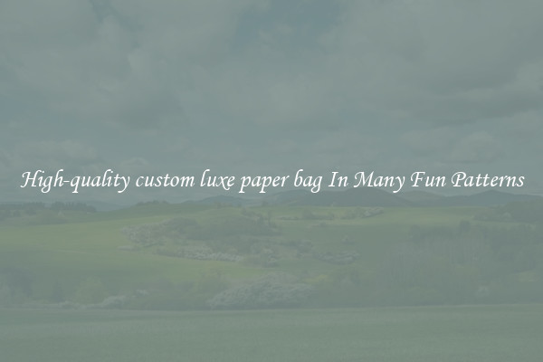 High-quality custom luxe paper bag In Many Fun Patterns