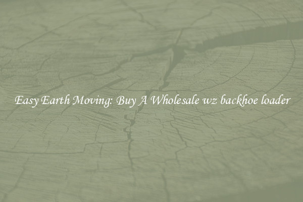 Easy Earth Moving: Buy A Wholesale wz backhoe loader