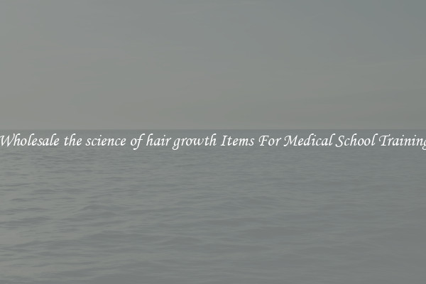 Wholesale the science of hair growth Items For Medical School Training