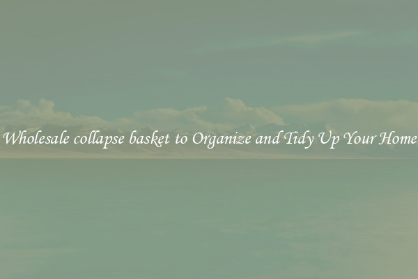 Wholesale collapse basket to Organize and Tidy Up Your Home