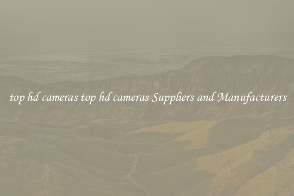 top hd cameras top hd cameras Suppliers and Manufacturers