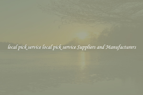 local pick service local pick service Suppliers and Manufacturers