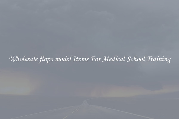 Wholesale flops model Items For Medical School Training