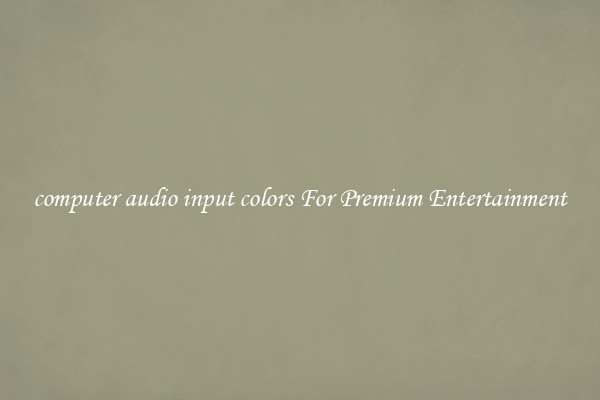 computer audio input colors For Premium Entertainment