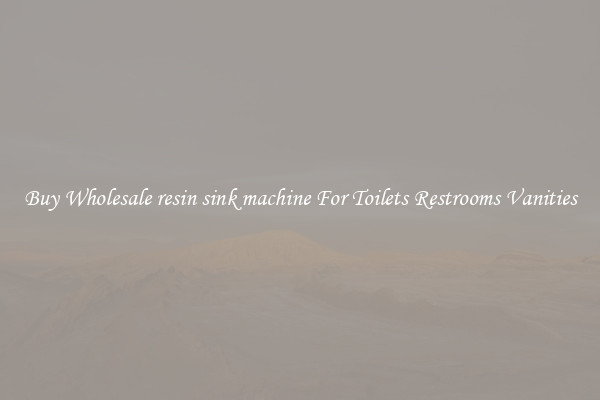 Buy Wholesale resin sink machine For Toilets Restrooms Vanities
