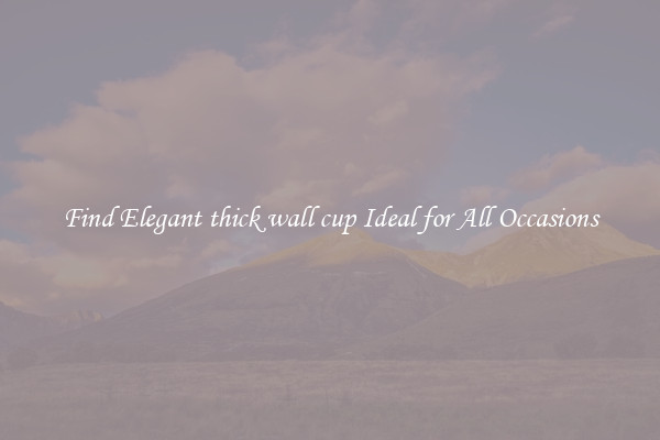 Find Elegant thick wall cup Ideal for All Occasions