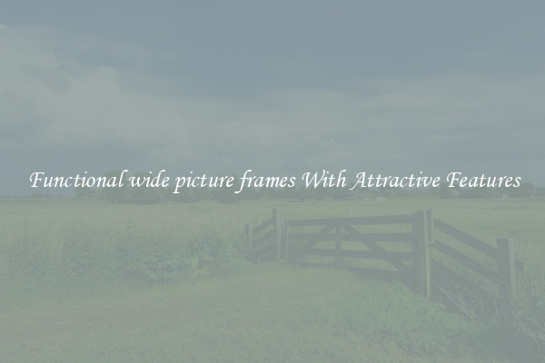 Functional wide picture frames With Attractive Features