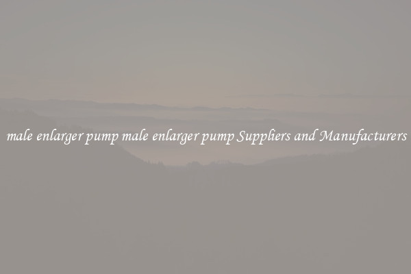 male enlarger pump male enlarger pump Suppliers and Manufacturers