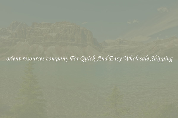 orient resources company For Quick And Easy Wholesale Shipping