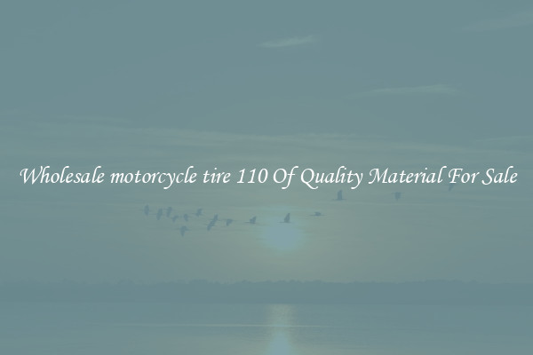 Wholesale motorcycle tire 110 Of Quality Material For Sale