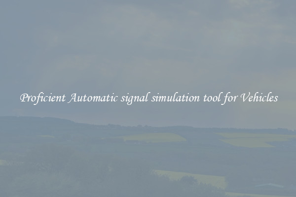 Proficient Automatic signal simulation tool for Vehicles
