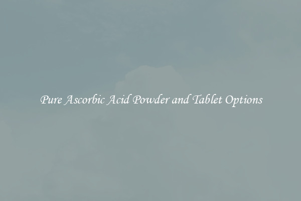 Pure Ascorbic Acid Powder and Tablet Options