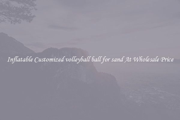 Inflatable Customized volleyball ball for sand At Wholesale Price