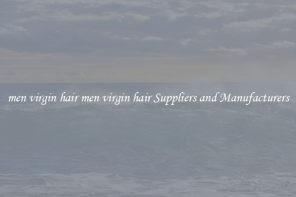 men virgin hair men virgin hair Suppliers and Manufacturers