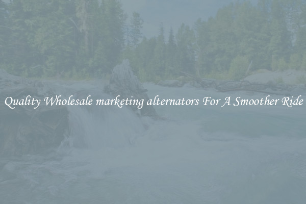 Quality Wholesale marketing alternators For A Smoother Ride