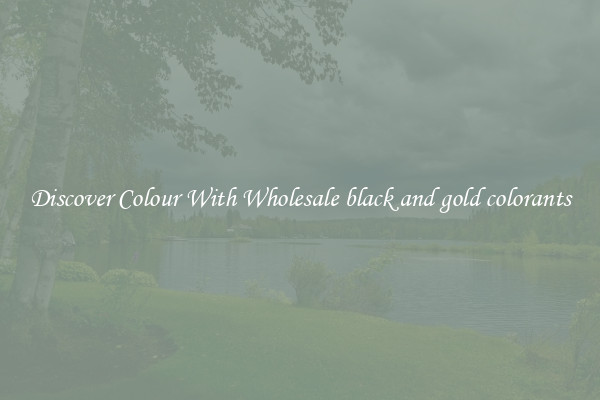 Discover Colour With Wholesale black and gold colorants