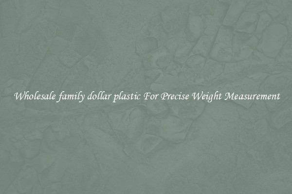 Wholesale family dollar plastic For Precise Weight Measurement