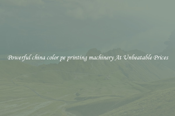 Powerful china color pe printing machinery At Unbeatable Prices
