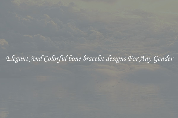 Elegant And Colorful bone bracelet designs For Any Gender