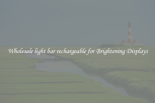Wholesale light bar rechargeable for Brightening Displays