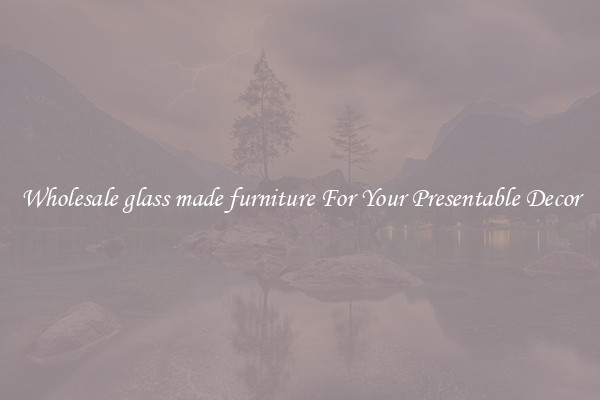 Wholesale glass made furniture For Your Presentable Decor
