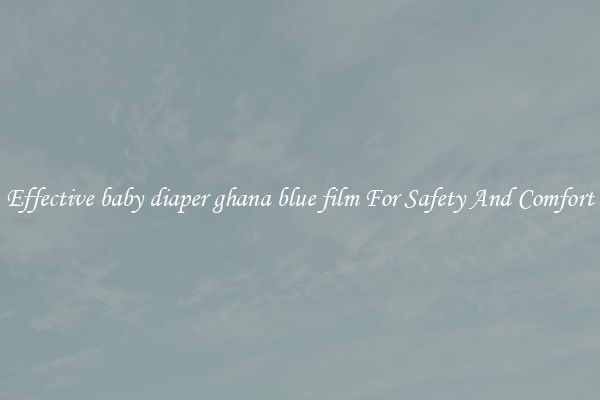 Effective baby diaper ghana blue film For Safety And Comfort