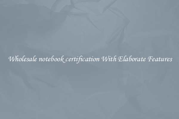 Wholesale notebook certification With Elaborate Features