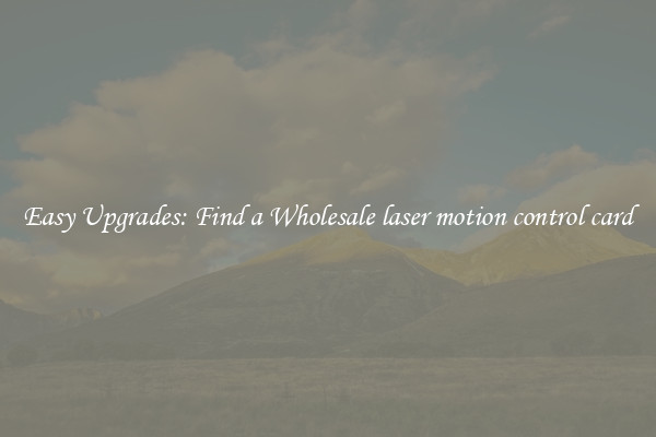 Easy Upgrades: Find a Wholesale laser motion control card
