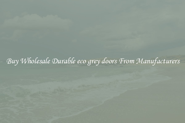 Buy Wholesale Durable eco grey doors From Manufacturers