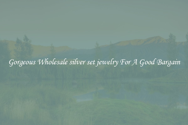 Gorgeous Wholesale silver set jewelry For A Good Bargain